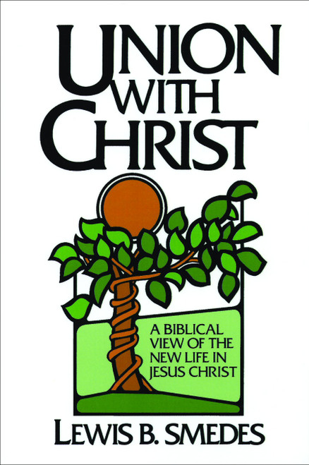 Union with Christ (A Biblical View of the New Life in Jesus Christ) by Lewis B. Smedes, 9780802819635