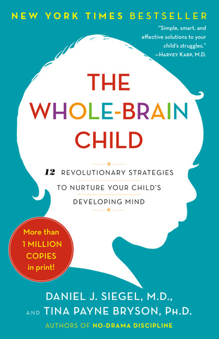 The Whole-Brain Child (12 Revolutionary Strategies to Nurture Your Child's Developing Mind) by Daniel J. Siegel, MD, Tina Payne Bryson, 9780553386691