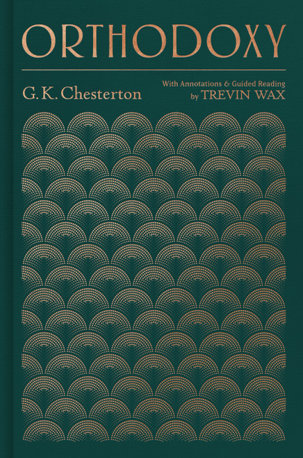 Orthodoxy (With Annotations and Guided Reading by Trevin Wax) by Gilbert Keith Chesterton, Trevin Wax, 9781535995672