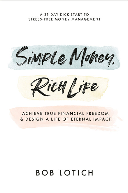 Simple Money, Rich Life (Achieve True Financial Freedom and Design a Life of Eternal Impact) by Bob Lotich, 9780593193655