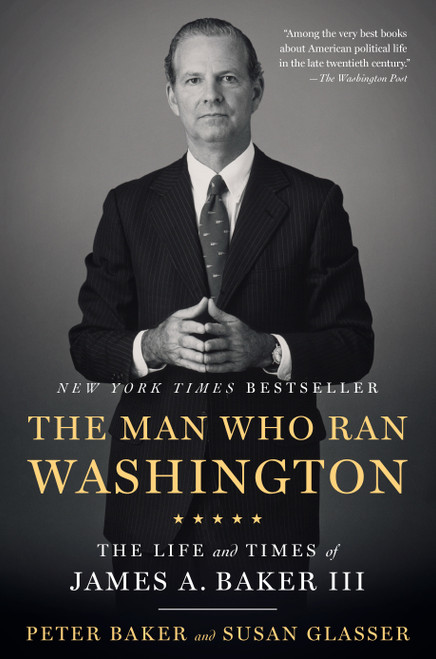 The Man Who Ran Washington (The Life and Times of James A. Baker III) - 9781101912164 by Peter Baker, Susan Glasser, 9781101912164
