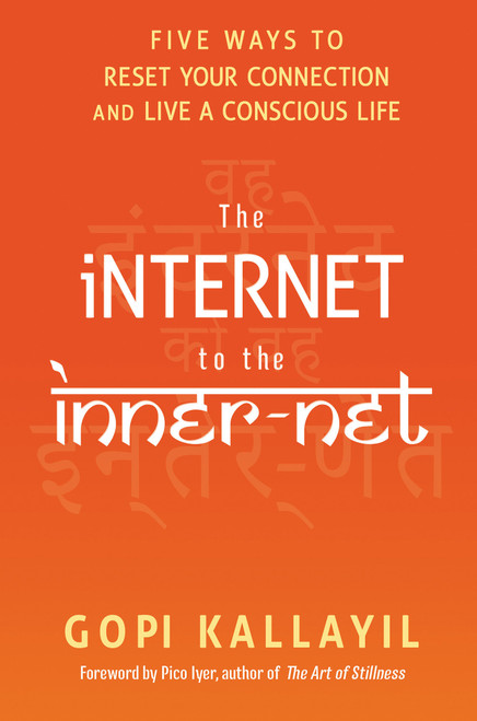 The Internet to the Inner-Net (Five Ways to Reset Your Connection  and Live a Conscious Life) by Gopi Kallayil, 9781401944612