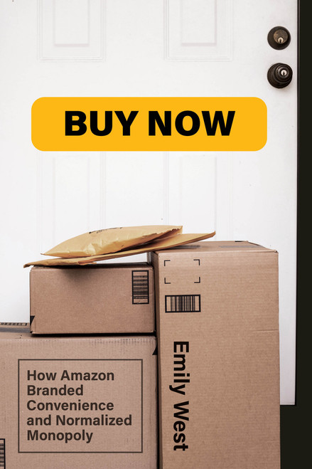 Buy Now (How Amazon Branded Convenience and Normalized Monopoly) by Emily West, 9780262543309