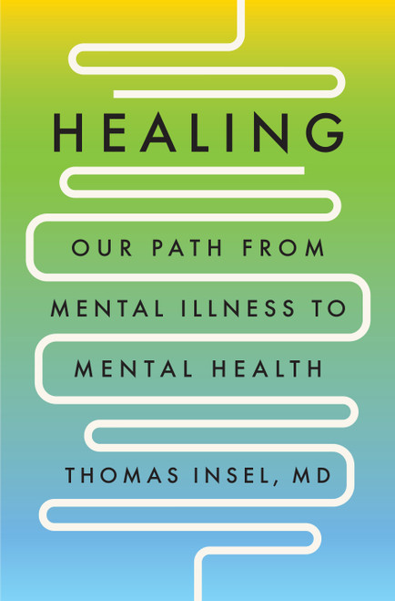 Healing (Our Path from Mental Illness to Mental Health) by Thomas Insel, MD, 9780593298046