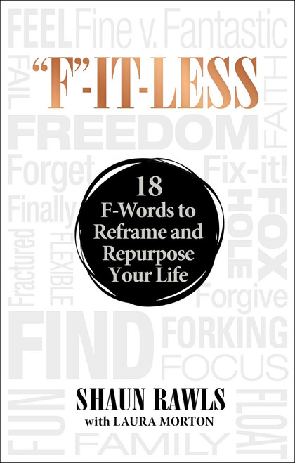 "F"-It-Less (18 F-Words to Reframe and Repurpose Your Life) by Shaun Rawls, Laura Morton, 9781948677486