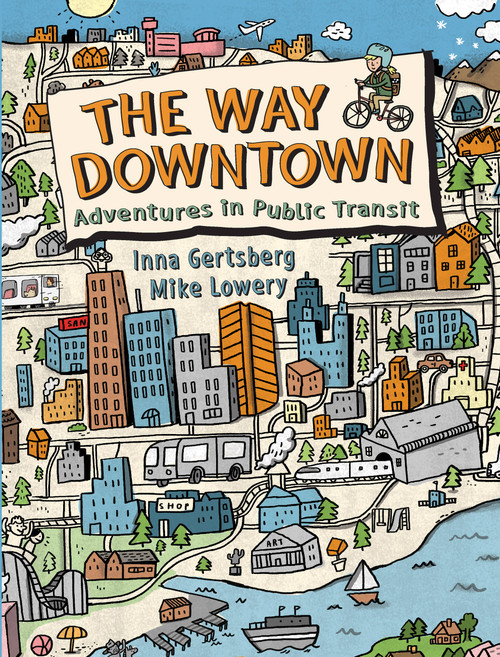 The Way Downtown (Adventures in Public Transit) by Inna Gertsberg, Mike Lowery, 9781771385527