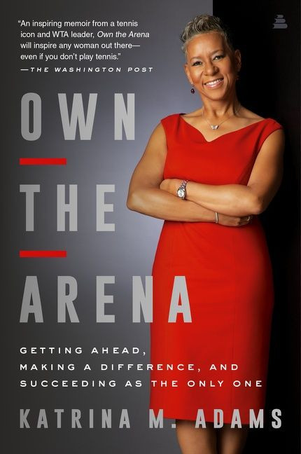 Own the Arena (Getting Ahead, Making a Difference, and Succeeding as the Only One) - 9780062936844 by Katrina M. Adams