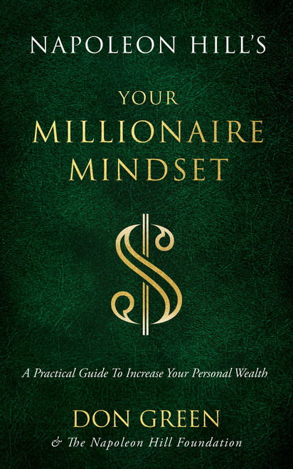 Napoleon Hill's Your Millionaire Mindset (A Practical Guide to Increase Your Personal Wealth) by Don Green, Napoleon Hill Foundation, 9781640953338