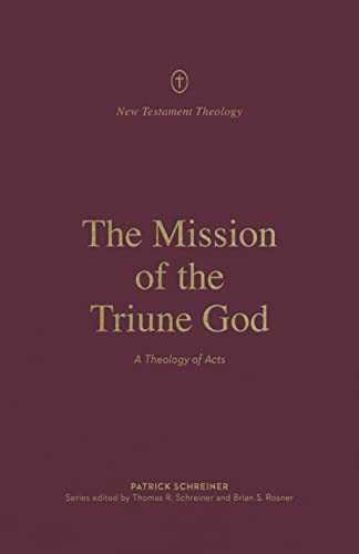 The Mission of the Triune God (A Theology of Acts) by Patrick Schreiner, Thomas R. Schreiner, Brian S. Rosner, 9781433574115