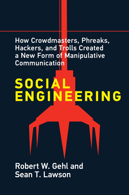 Social Engineering (How Crowdmasters, Phreaks, Hackers, and Trolls Created a New Form of Manipulative Communication) by Robert W. Gehl, Sean T. Lawson, 9780262543453