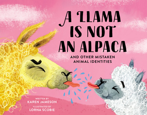 A Llama Is Not an Alpaca (And Other Mistaken Animal Identities) by Karen Jameson, Lorna Scobie, 9780762478781