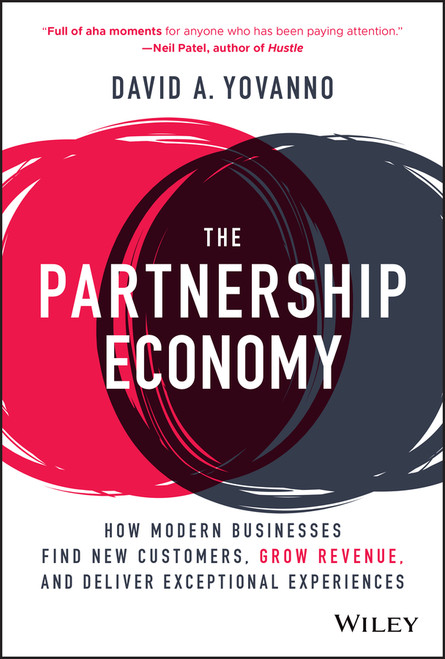 The Partnership Economy (How Modern Businesses Find New Customers, Grow Revenue, and Deliver Exceptional Experiences) by David A. Yovanno, 9781119819707