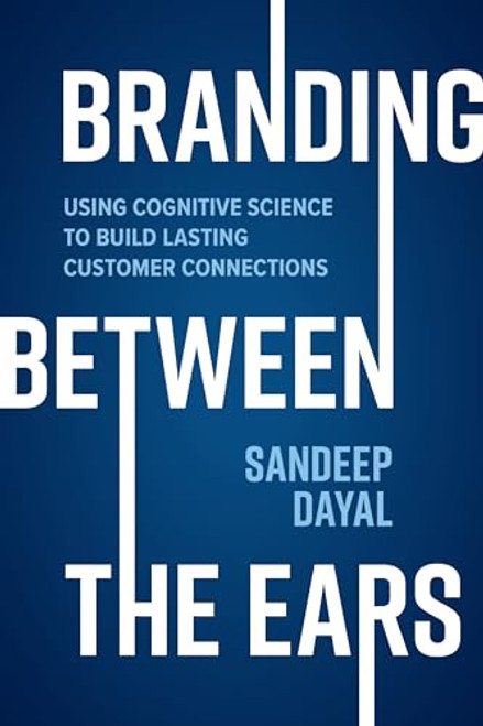 Branding Between the Ears: Using Cognitive Science to Build Lasting Customer Connections by Sandeep Dayal, 9781264269846