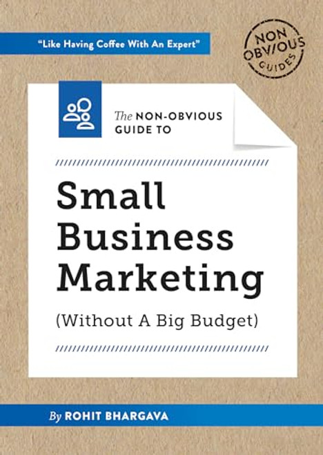 The Non-Obvious Guide to Small Business Marketing (Without a Big Budget) by Rohit Bhargava, 9781940858609