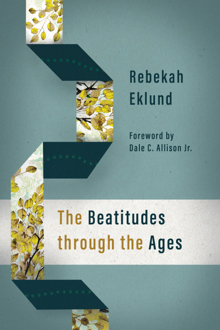The Beatitudes through the Ages by Rebekah Eklund, Dale C. Allison, 9780802876508