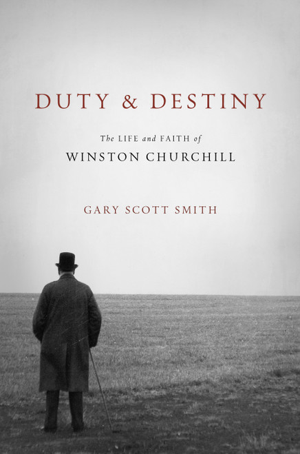 Duty and Destiny (The Life and Faith of Winston Churchill) by Gary Scott Smith, 9780802877000