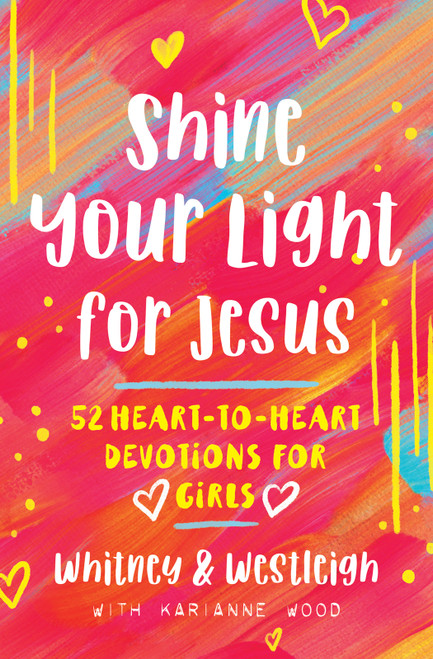 Shine Your Light for Jesus (52 Heart-to-Heart Devotions for Girls) by KariAnne  Wood, Westleigh Wood, Whitney Wood, 9780736974103