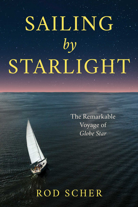 Sailing by Starlight (The Remarkable Voyage of Globe Star) by Rod Scher, 9781493065691