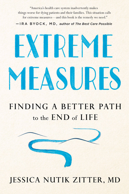 Extreme Measures (Finding a Better Path to the End of Life) - 9780525533412 by Dr. Jessica Nutik Zitter, M.D., 9780525533412