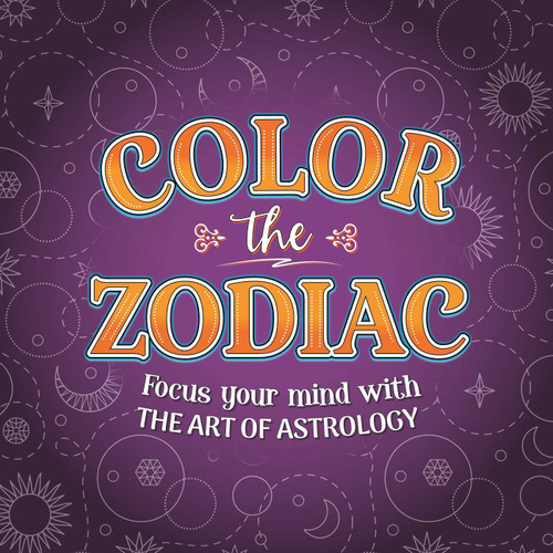 Color the Zodiac (Focus The Mind With The Art Of Astrology) by IglooBooks, 9781800228382