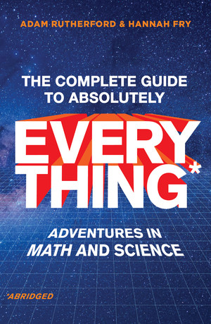 The Complete Guide to Absolutely Everything (Abridged) (Adventures in Math and Science) by Adam Rutherford, Hannah Fry, 9780393881578