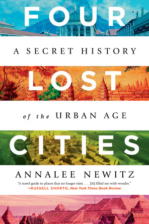 Four Lost Cities (A Secret History of the Urban Age) - 9780393882452 by Annalee Newitz, 9780393882452