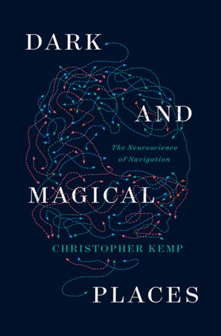 Dark and Magical Places (The Neuroscience of Navigation) by Christopher Kemp, 9781324005384