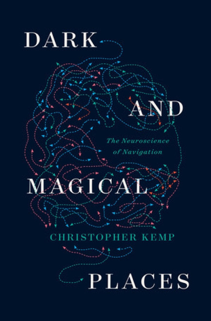 Dark and Magical Places (The Neuroscience of Navigation) by Christopher Kemp, 9781324005384