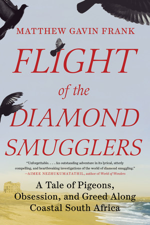 Flight of the Diamond Smugglers (A Tale of Pigeons, Obsession, and Greed Along Coastal South Africa) - 9781324091554 by Matthew Gavin Frank, 9781324091554