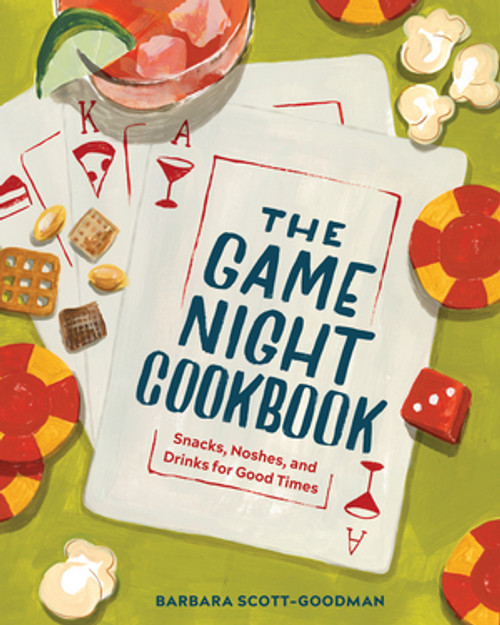 The Game Night Cookbook (Snacks, Noshes, and Drinks for Good Times) by Barbara Scott-Goodman, 9781682686942