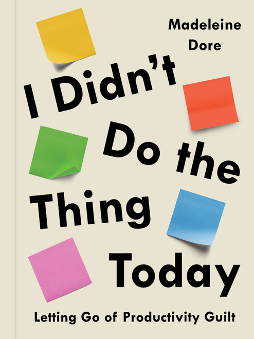 I Didn't Do the Thing Today (Letting Go of Productivity Guilt) by Madeleine Dore, 9780593419137