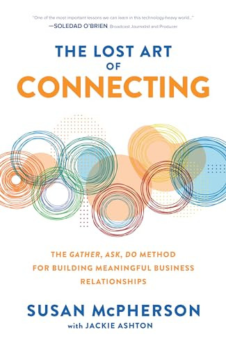 The Lost Art of Connecting: The Gather, Ask, Do Method for Building Meaningful Business Relationships by Susan McPherson, Jackie Ashton, 9781260469882