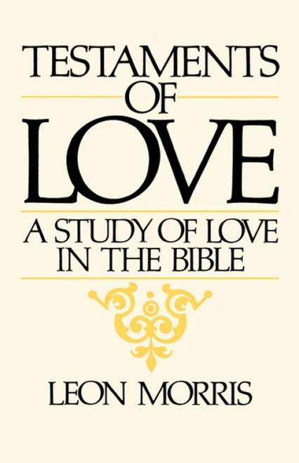 Testaments of Love (A Study of Love in the Bible) by Leon Morris, 9780802862990