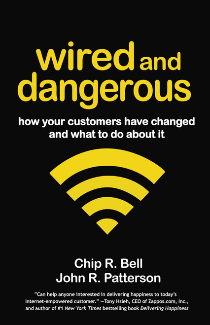 Wired and Dangerous (How Your Customers Have Changed and What to Do About It) by Chip R. Bell, John R. Patterson, 9781605099750