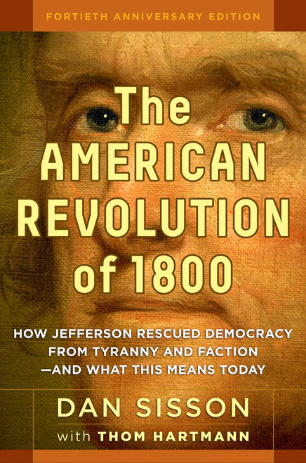 The American Revolution of 1800 (How Jefferson Rescued Democracy from Tyranny and Faction#and What This Means Today) by Dan Sisson, Thom Hartmann, 9781609949853