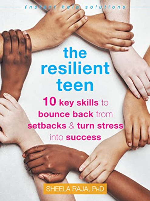The Resilient Teen (10 Key Skills to Bounce Back from Setbacks and Turn Stress into Success) by Sheela Raja, 9781684035786