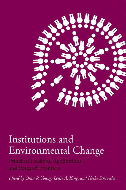 Institutions and Environmental Change (Principal Findings, Applications, and Research Frontiers) by Oran R. Young, Leslie A. King, Heike Schroeder, 9780262740333