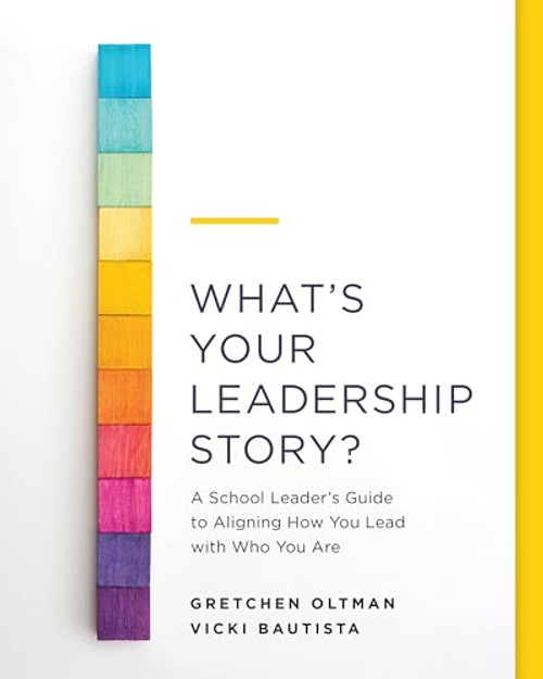 What's Your Leadership Story? (A School Leader's Guide to Aligning How You Lead with Who You Are) by Gretchen Oltman, Vicki Bautista, 9781416630395