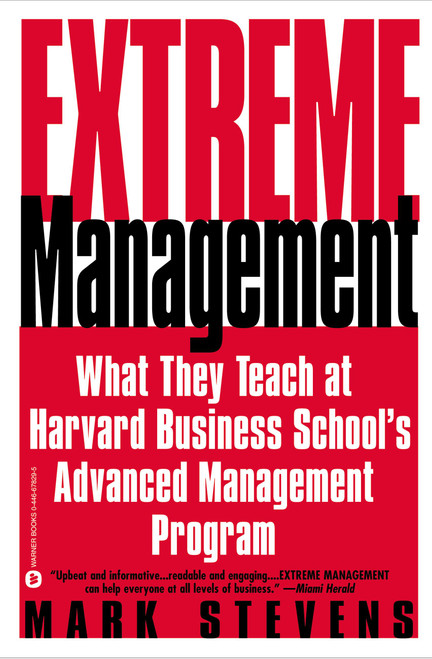 Extreme Management (What They Teach at Harvard Business School's Advanced Management Program) by Mark Stevens, 9780446678292