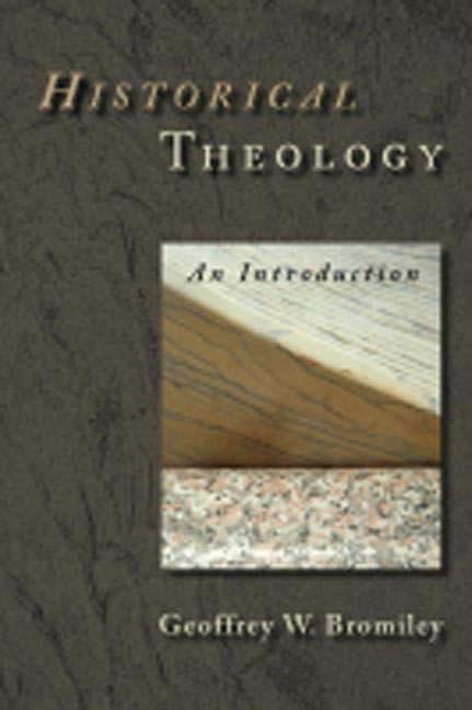 Historical Theology (An Introduction) by Geoffrey W. Bromiley, 9780802863324