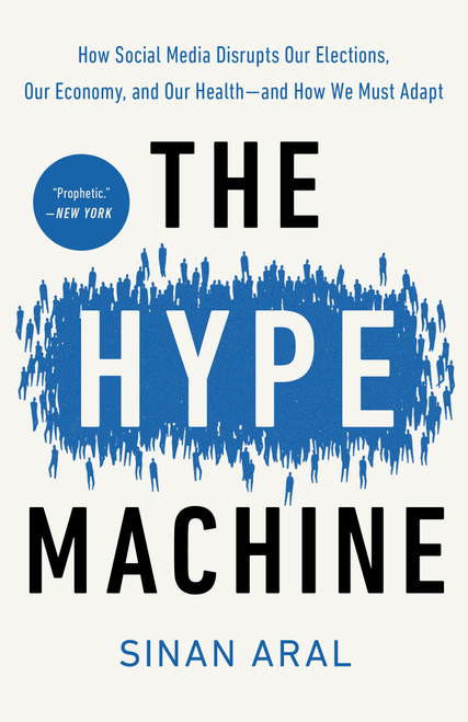 The Hype Machine (How Social Media Disrupts Our Elections, Our Economy, and Our Health--and How We Must Adapt) - 9780593240403 by Sinan Aral, 9780593240403