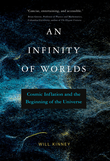 An Infinity of Worlds (Cosmic Inflation and the Beginning of the Universe) by Will Kinney, 9780262046480