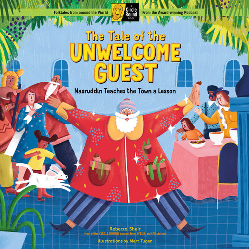 The Tale of the Unwelcome Guest (Nasruddin Teaches the Town a Lesson; A Circle Round Book) by Rebecca Sheir, Mert Tugen, 9781635863147