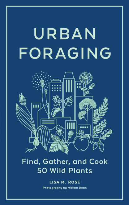 Urban Foraging (Find, Gather, and Cook 50 Wild Plants) by Lisa M. Rose, Miriam Doan, 9781643260839