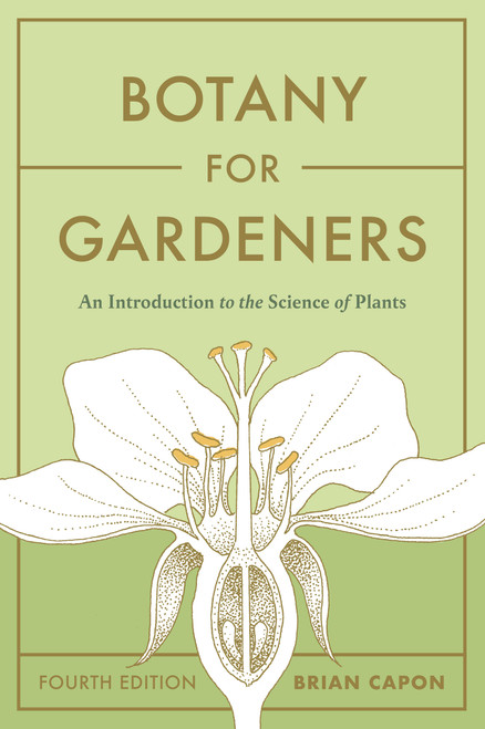 Botany for Gardeners, Fourth Edition (An Introduction to the Science of Plants) by Brian Capon, 9781643261430