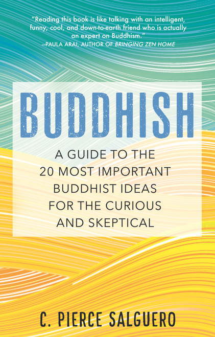 Buddhish (A Guide to the 20 Most Important Buddhist Ideas for the Curious and Skeptical) by C. Pierce Salguero, 9780807064566