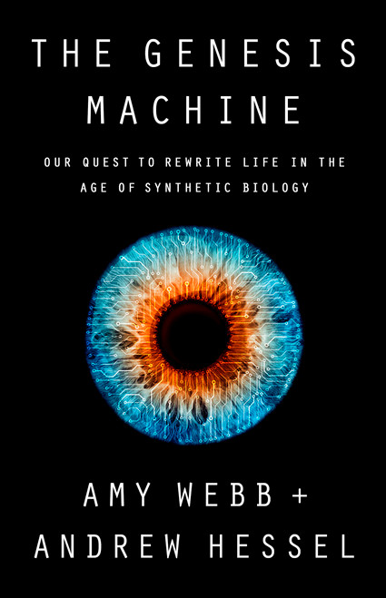 The Genesis Machine (Our Quest to Rewrite Life in the Age of Synthetic Biology) by Amy Webb, Andrew Hessel, 9781541797918