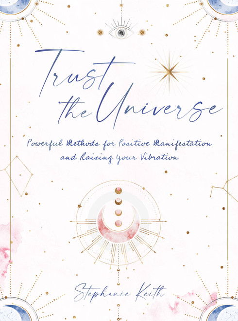 Trust the Universe (Powerful Methods for Positive Manifestations and Raising Your Vibration) by Stephanie Keith, 9781631068263