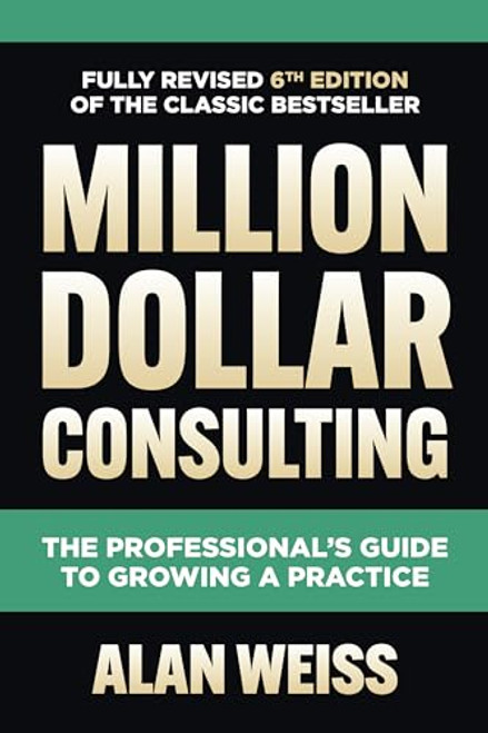 Million Dollar Consulting, Sixth Edition: The Professional's Guide to Growing a Practice by Alan Weiss, 9781264264919