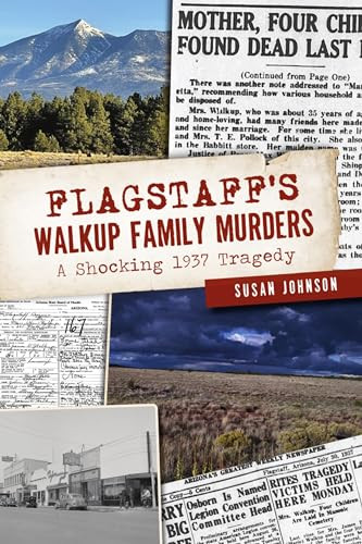 Flagstaff's Walkup Family Murders (A Shocking 1937 Tragedy) by Susan Johnson, 9781467147156